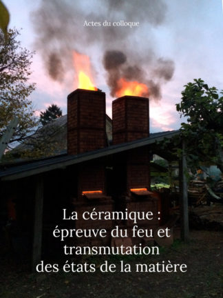 La Céramique : épreuve du feu et transmutation des états de la matière