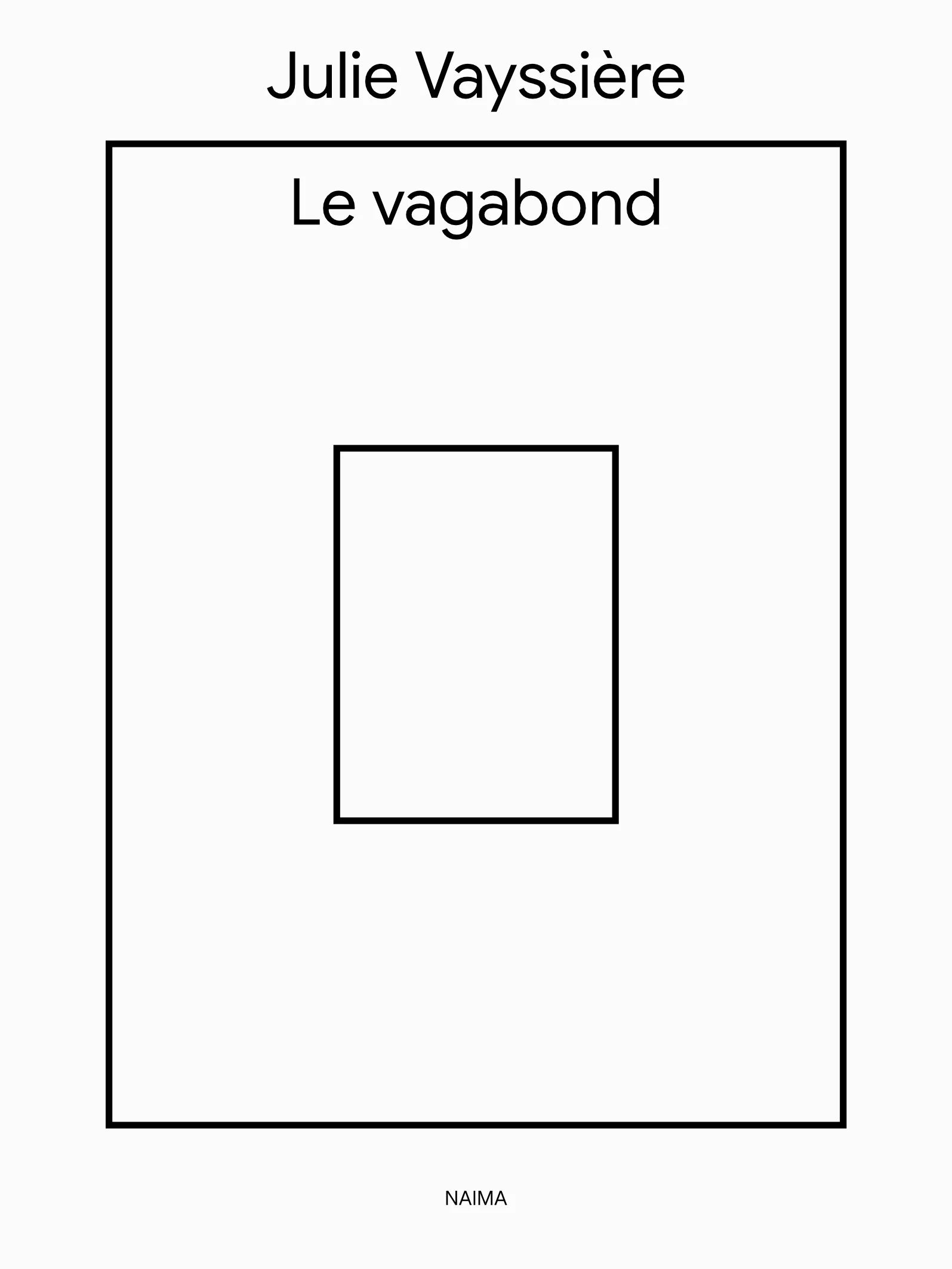 Couverture du livre Le vagabond de Julie Vayssière, éditions Naima. Fond blanc avec un cadre noir. En haut, le nom de l'autrice en noir : 'Julie Vayssière'. En haut à l'intérieur du cadre, le titre 'Le vagabond' en noir. Un second rectangle vide centré à l'intérieur du premier symbolise une illustration absente. En bas, le nom de l'éditeur : 'NAIMA'.