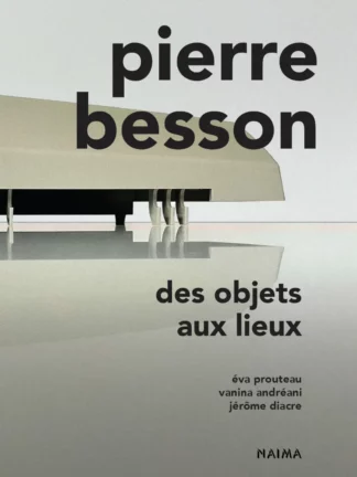 Couverture de l'ouvrage 'Pierre Besson : Des objets aux lieux' avec une sculpture de l'artiste en arrière-plan. Le titre 'pierre besson' est en gros caractères noirs, suivi du sous-titre 'des objets aux lieux' en plus petit. Les noms des contributeurs (Éva Prouteau, Vanina Andréani, Jérôme Diacre) et le logo 'NAIMA' apparaissent en bas.