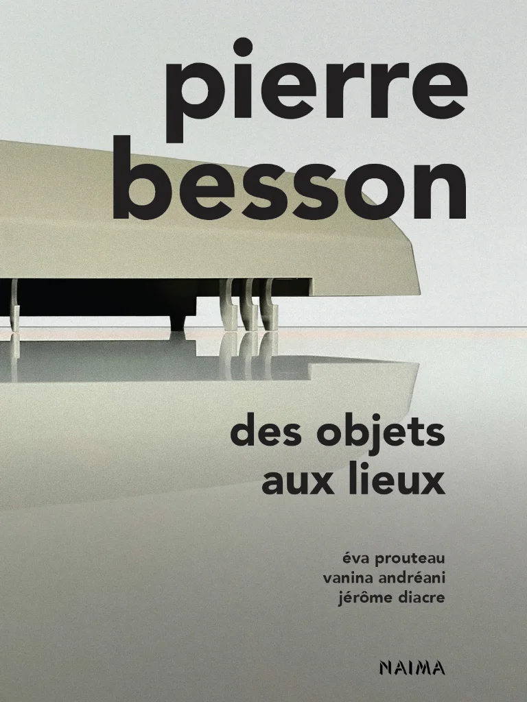 Couverture de l'ouvrage 'Pierre Besson : Des objets aux lieux' avec une sculpture de l'artiste en arrière-plan. Le titre 'pierre besson' est en gros caractères noirs, suivi du sous-titre 'des objets aux lieux' en plus petit. Les noms des contributeurs (Éva Prouteau, Vanina Andréani, Jérôme Diacre) et le logo 'NAIMA' apparaissent en bas.